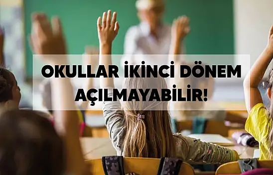 Okullar İkinci Dönem Açılmayabilir!
