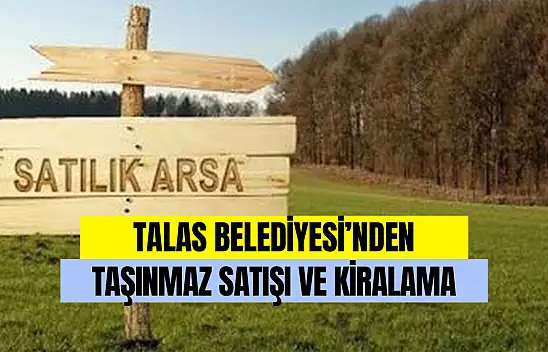 Talas Belediye Başkanlığından Taşınmaz Satışı ve Kiralama Yapılacak