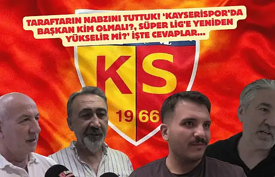 Taraftarın nabzını tuttuk! 'Kayserispor'da başkan kim olmalı?, Süper Lig'e yeniden yükselir mi?' İşte cevaplar...