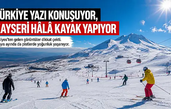 Türkiye yazı konuşuyor Kayseri hâlâ kayak yapıyor