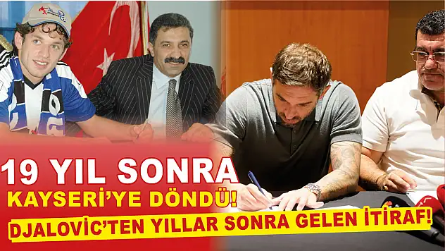 19 yıl sonra Kayseri'ye döndü! Djalovic'ten yıllar sonra gelen itiraf!