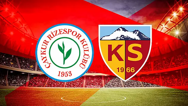 Çaykur Rizespor - Kayserispor maçı ne zaman, saat kaçta, hangi kanalda?