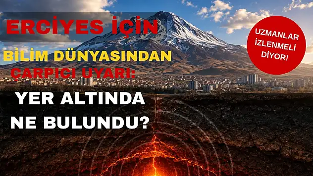 Erciyes için bilim dünyasından çarpıcı uyarı: Yer altında ne bulundu?