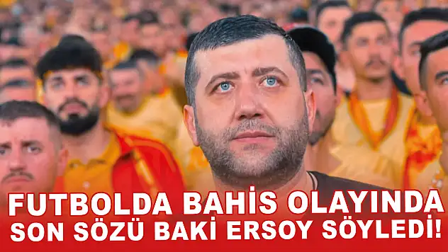 Futbolda bahis olayında son sözü Baki Ersoy söyledi!