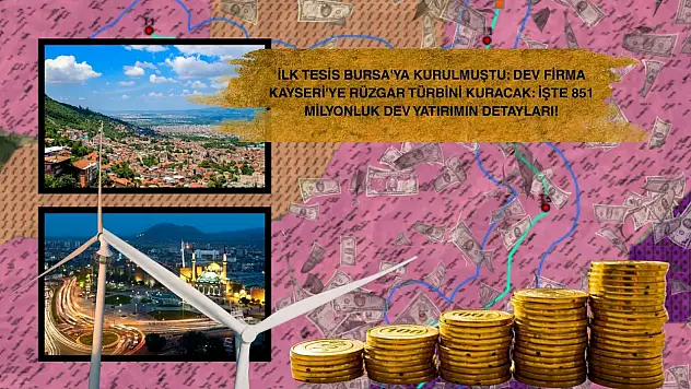 İlk tesis Bursa'ya kurulmuştu: Dev firma Kayseri'ye rüzgar türbini kuracak: İşte 851 milyonluk dev yatırımın detayları!