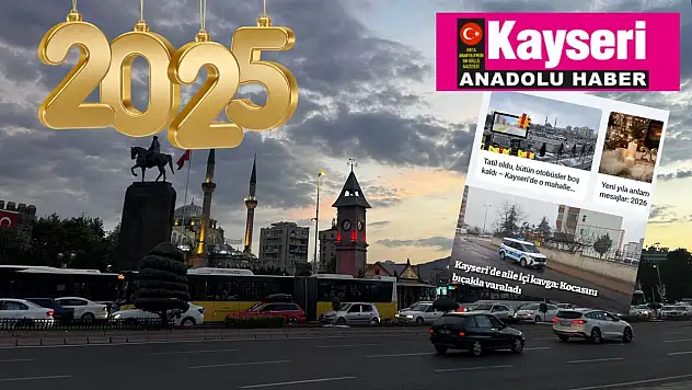 İşte 2025 yılında Kayseri Anadolu Haber'de öne çıkanlar…