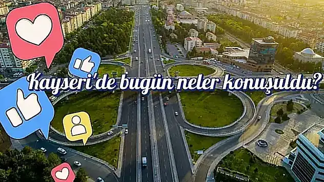Kayseri'de bugün neler paylaşıldı? Sosyal medyada öne çıkan gelişmeler (27 Mart 2026)
