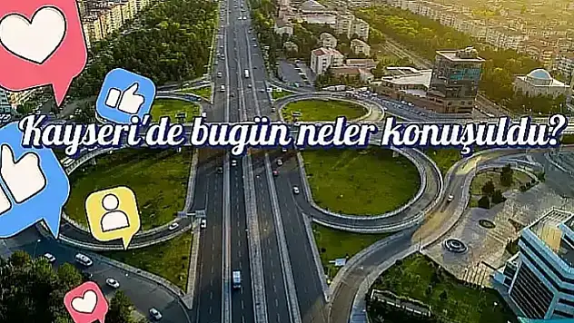Kayseri'de bugün sosyal medyada hangi paylaşımlar öne çıktı? (9 Mart 2026)