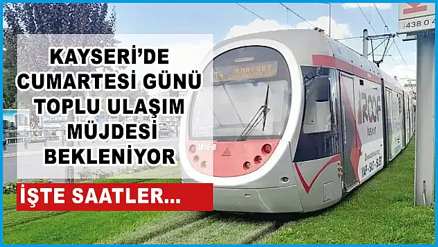Kayseri'de cumartesi günü toplu ulaşım müjdesi bekleniyor! İşte saatler...