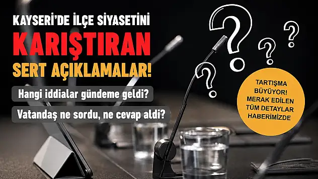 Kayseri'de ilçe siyasetini karıştıran sert açıklamalar! Belediye başkanına peş peşe sorular