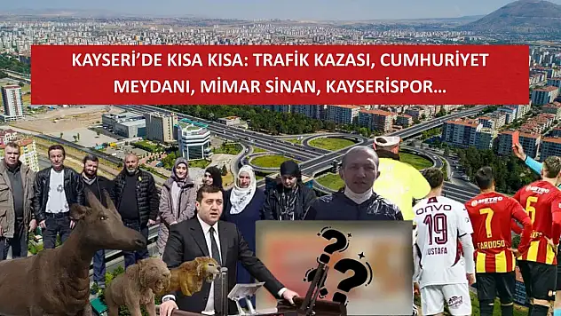 Kayseri'de kısa kısa:  Trafik kazası, Cumhuriyet Meydanı, Mimar Sinan, Kayserispor…