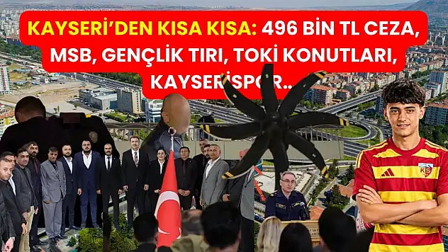 Kayseri'den Kısa Kısa: 496 Bin TL Ceza, MSB, Gençlik Tırı, TOKİ Konutları, Kayserispor…