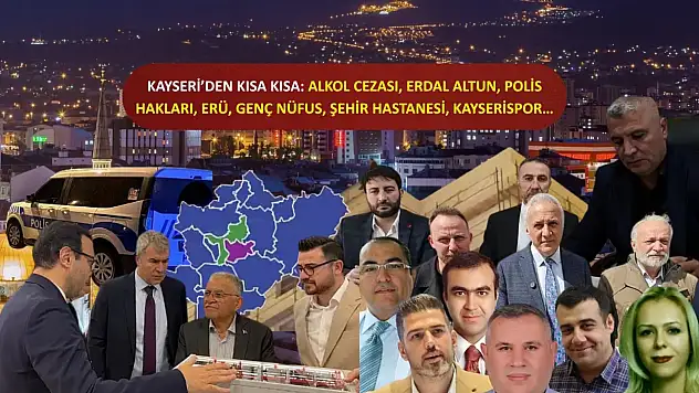 Kayseri'den Kısa Kısa: Alkol Cezası, Erdal Altun, Polis Hakları, ERÜ, Genç Nüfus,  Şehir Hastanesi, Kayserispor…