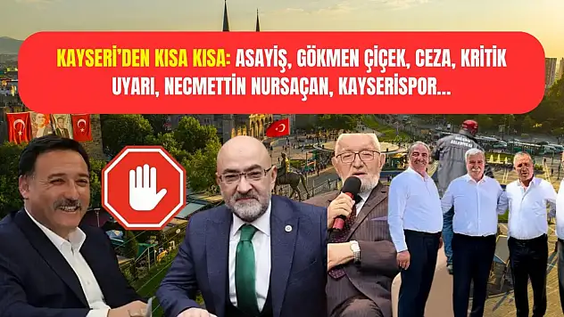 Kayseri'den kısa kısa: Asayiş, Gökmen Çiçek, Ceza, Kritik Uyarı, Necmettin Nursaçan, Kayserispor…