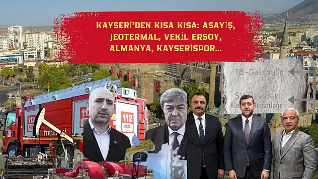Kayseri'den Kısa Kısa: Asayiş, Jeotermal, Vekil Ersoy, Almanya, Kayserispor…