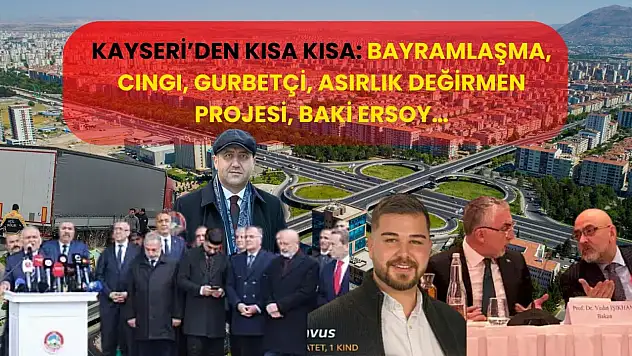 Kayseri'den Kısa Kısa: Bayramlaşma, Cıngı, Gurbetçi, Asırlık Değirmen Projesi, Baki Ersoy…