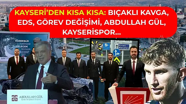 Kayseri'den Kısa Kısa: Bıçaklı Kavga, EDS, Görev Değişimi, Abdullah Gül, Kayserispor…