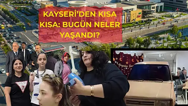 Kayseri'den kısa kısa: Bugün neler yaşandı?