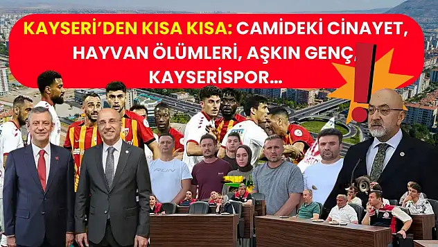Kayseri'den Kısa Kısa: Camideki Cinayet, Hayvan Ölümleri, Aşkın Genç, Kayserispor…