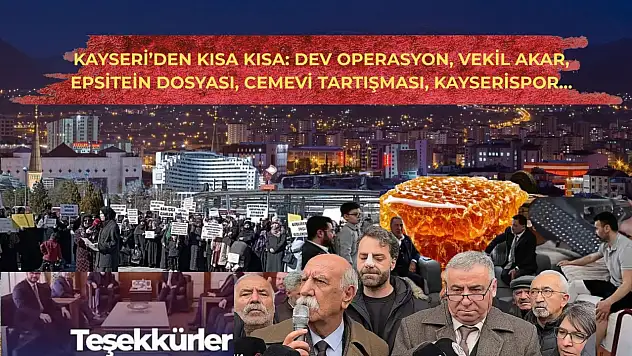 Kayseri'den Kısa Kısa: Dev Operasyon, Vekil Akar, Epsitein Dosyası, Cemevi Tartışması, Kayserispor…