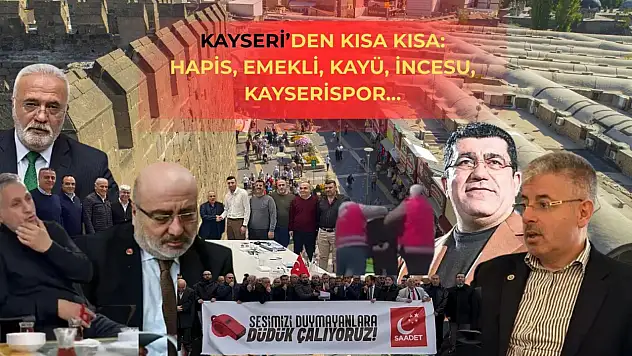 Kayseri'den Kısa Kısa: Hapis, Emekli, Kayü, İncesu, Kayserispor…