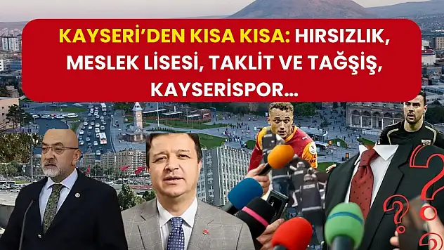 Kayseri'den Kısa Kısa: Hırsızlık, Meslek Lisesi, Taklit ve Tağşiş, Kayserispor…