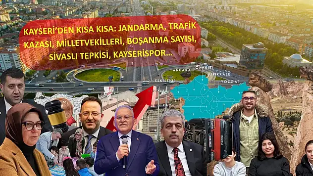 Kayseri'den Kısa Kısa: Jandarma, Trafik Kazası, Milletvekilleri, Boşanma Sayısı, Sivaslı Tepkisi, Kayserispor…