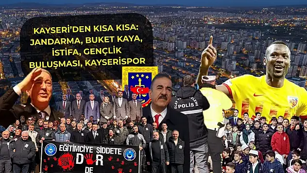 Kayseri'den Kısa Kısa: Jandarma, Buket Kaya, İstifa, Gençlik Buluşması, Kayserispor