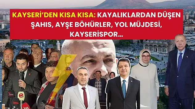 Kayseri'den Kısa Kısa: Kayalıklardan Düşen Şahıs, Ayşe Böhürler, Yol Müjdesi, Kayserispor…