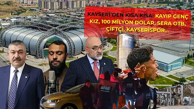 Kayseri'den Kısa Kısa: Kayıp Genç Kız, 100 Milyon Dolar, Sera OTB, Çiftçi, Kayserispor…