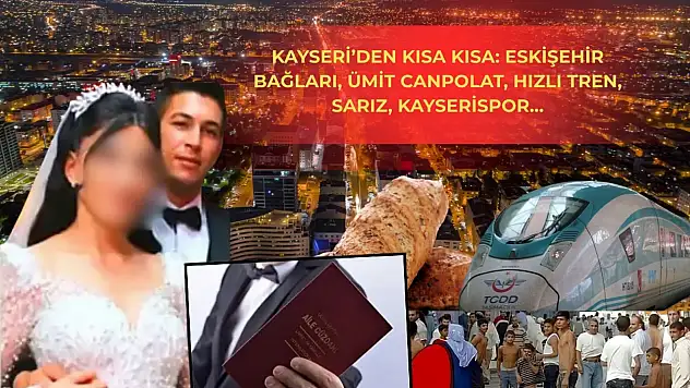Kayseri'den kısa kısa: Kayseri'den kısa kısa: Eskişehir Bağları, Ümit Canpolat, Hızlı Tren, Sarız, Kayserispor…