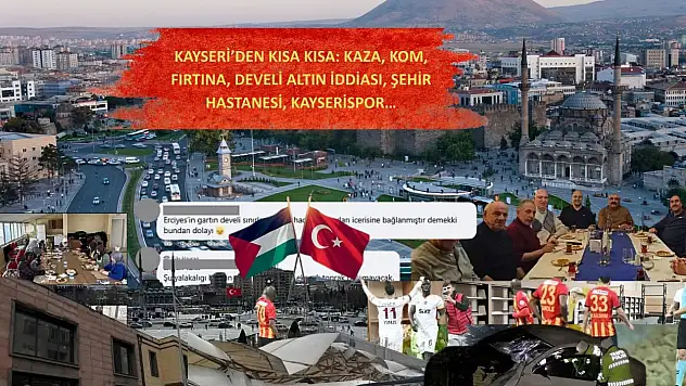 Kayseri'den Kısa Kısa:  Kaza, KOM, Fırtına, Develi Altın İddiası, Şehir Hastanesi, Kayserispor…