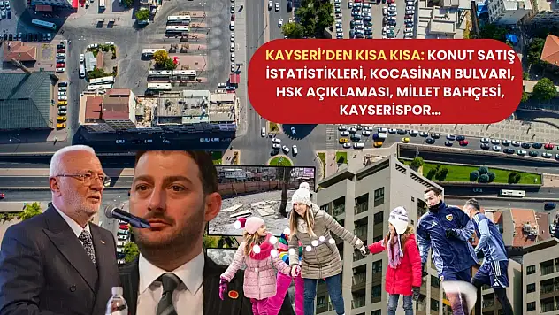 Kayseri'den Kısa Kısa: Konut Satış İstatistikleri, Kocasinan Bulvarı, HSK Açıklaması, Millet Bahçesi, Kayserispor…