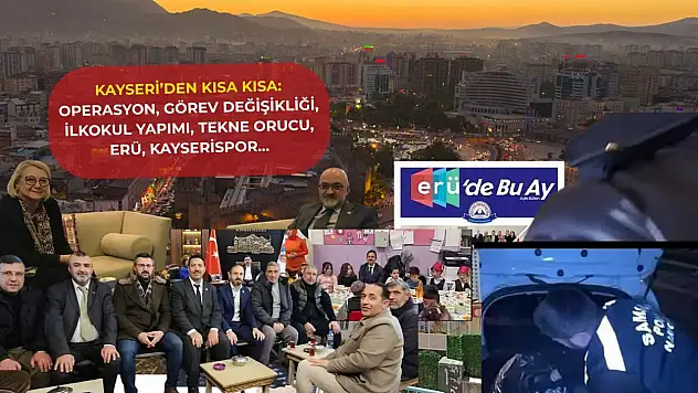 Kayseri'den Kısa Kısa: Operasyon, Görev Değişikliği, İlkokul Yapımı, Tekne Orucu, ERÜ, Kayserispor…