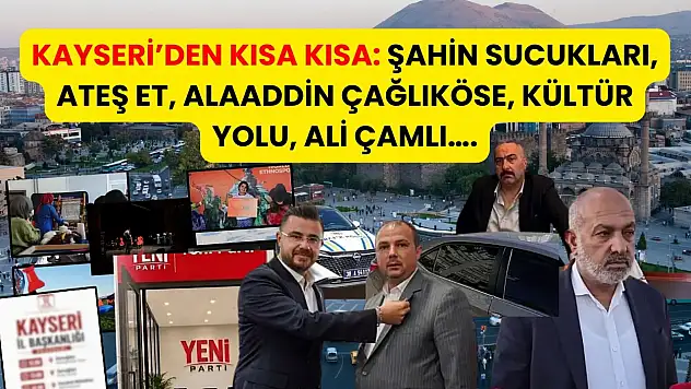Kayseri'den Kısa Kısa: Şahin Sucukları, Ateş Et, Alaaddin Çağlıköse, Kültür Yolu, Ali Çamlı….