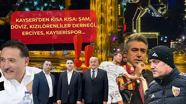 Kayseri'den Kısa Kısa: Şam, Döviz, Kızılörenliler Derneği, Erciyes...