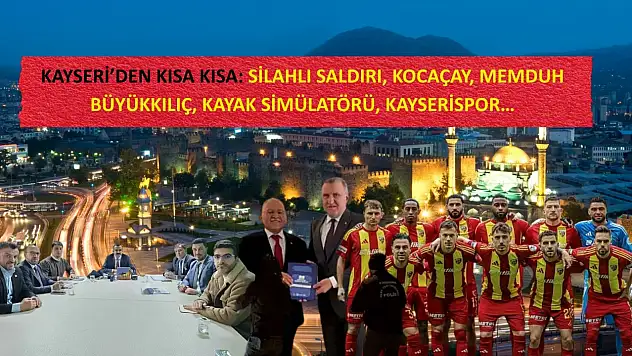 Kayseri'den Kısa Kısa: Silahlı Saldırı, Kocaçay, Memduh Büyükkılıç, Kayak Simülatörü, Kayserispor…