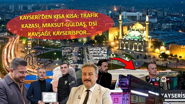 Kayseri'den Kısa Kısa: Trafik Kazası, Maksut Güldaş, DSİ Kavşağı, Kayserispor…