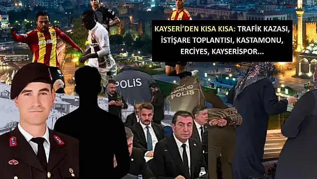 Kayseri'den Kısa Kısa: Trafik Kazası, İstişare Toplantısı, Kastamonu, Erciyes, Kayserispor…