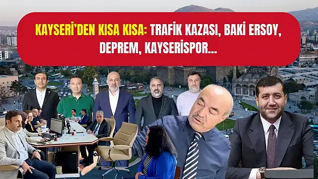Kayseri'den Kısa Kısa: Trafik Kazası, Baki Ersoy, Deprem,  Kayserispor…