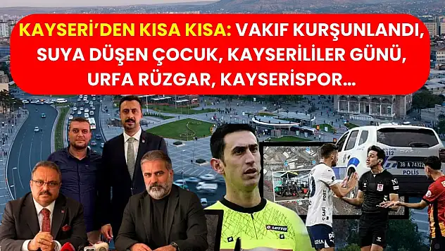 Kayseri'den Kısa Kısa: Vakıf Kurşunlandı, Suya Düşen Çocuk, Kayserililer Günü, Urfa Rüzgar, Kayserispor…