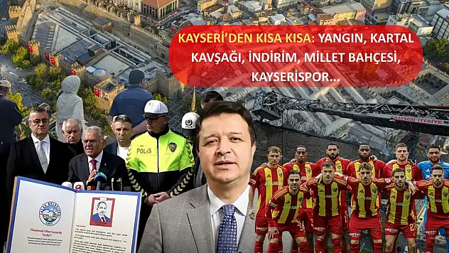 Kayseri'den Kısa Kısa: Yangın, Kartal Kavşağı, İndirim, Millet Bahçesi, Kayserispor