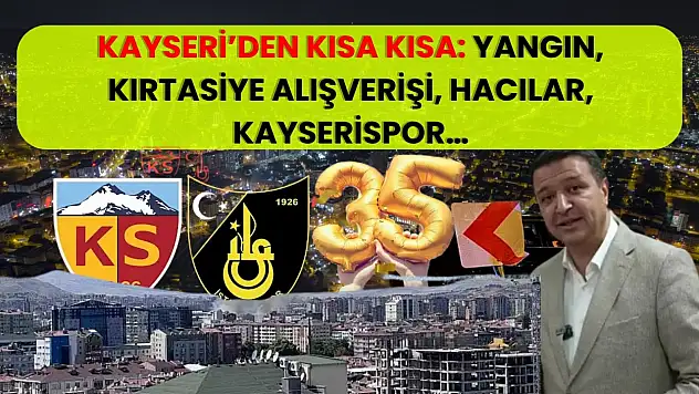 Kayseri'den Kısa Kısa: Yangın, Kırtasiye Alışverişi, Hacılar, Kayserispor…