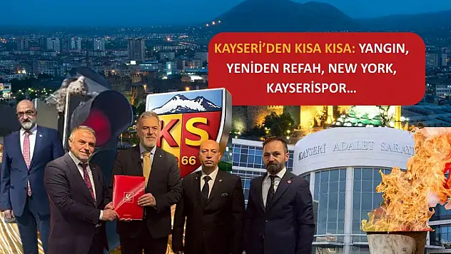 Kayseri'den kısa kısa: Yangın, Yeniden Refah, New York, Kayserispor…
