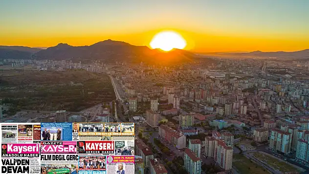 Kayseri gazeteleri 28 Ağustos Perşembe gündemi – İşte öne çıkan manşetler!