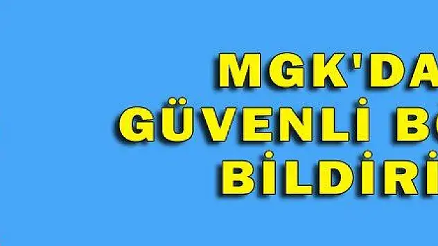 MGK'DAN GÜVENLİ BÖLGE BİLDİRİSİ
