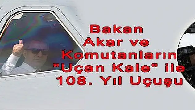 Bakan Akar ve Komutanların 'Uçan Kale' ile 108. Yıl Uçuşu