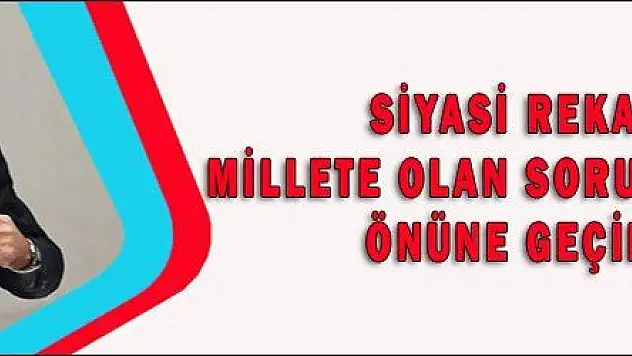 SİYASİ REKABETİMİZİ MİLLETE OLAN SORUMLULUKLARIMIZIN ÖNÜNE GEÇİRMEYELİM