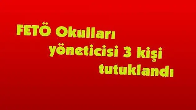 FETÖ Okulları yöneticisi 3 kişi tutuklandı