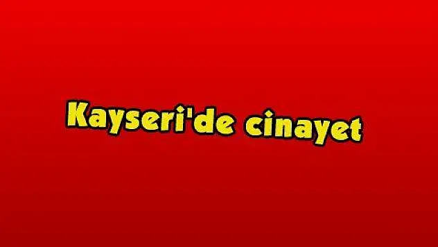 Kayseri'de cinayet